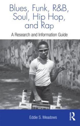 Blues, Funk, Rhythm and Blues, Soul, Hip Hop, and Rap: A Research and Information Guide