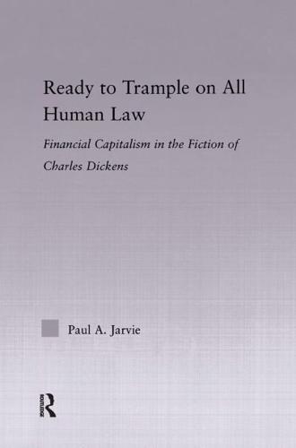 Ready to Trample on All Human Law : Finance Capitalism in the Fiction of Charles Dickens