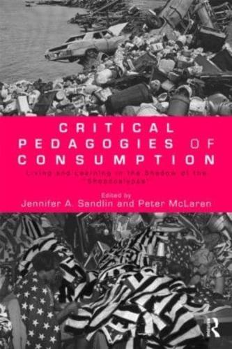 Critical Pedagogies of Consumption : Living and Learning in the Shadow of the "Shopocalypse"