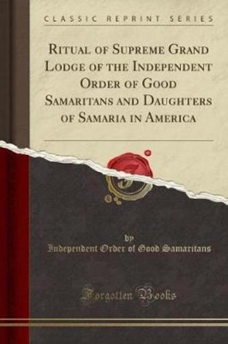 Ritual of Supreme Grand Lodge of the Independent Order of Good Samaritans and Daughters of Samaria in America (Classic Reprint)