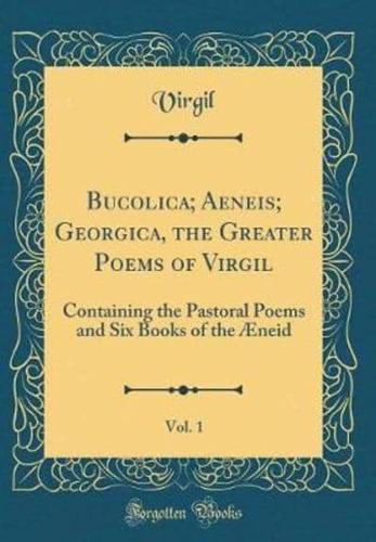 Bucolica; Aeneis; Georgica, the Greater Poems of Virgil, Vol. 1