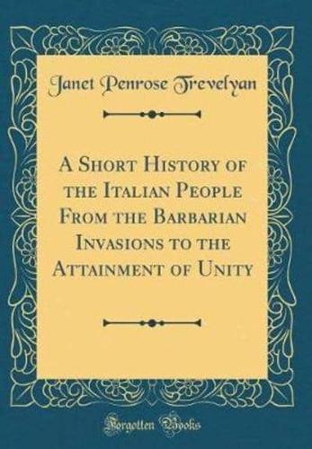A Short History of the Italian People from the Barbarian Invasions to the Attainment of Unity (Classic Reprint)