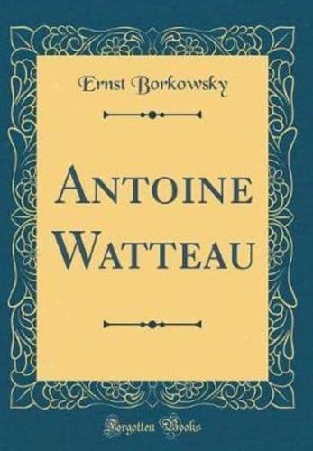 Antoine Watteau (Classic Reprint)