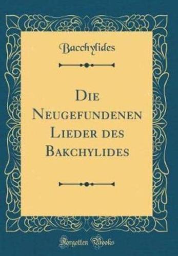 Die Neugefundenen Lieder Des Bakchylides (Classic Reprint)