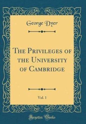 The Privileges of the University of Cambridge, Vol. 1 (Classic Reprint)