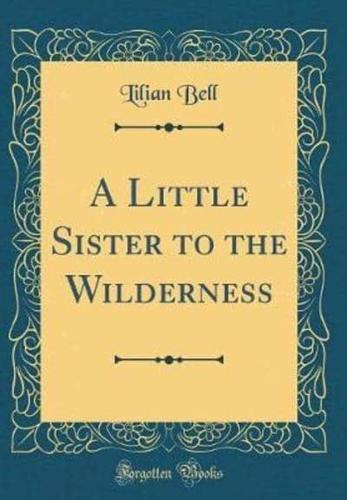 A Little Sister to the Wilderness (Classic Reprint)