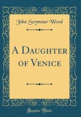 A Daughter of Venice (Classic Reprint)