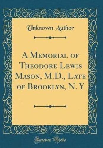A Memorial of Theodore Lewis Mason, M.D., Late of Brooklyn, N. Y (Classic Reprint)
