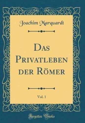 Das Privatleben Der Romer, Vol. 1 (Classic Reprint)