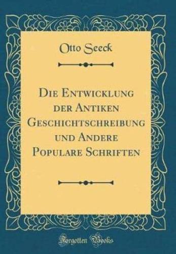 Die Entwicklung Der Antiken Geschichtschreibung Und Andere Populare Schriften (Classic Reprint)