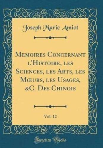 Mï¿½moires Concernant L'Histoire, Les Sciences, Les Arts, Les Moeurs, Les Usages, &C. Des Chinois, Vol. 12 (Classic Reprint)