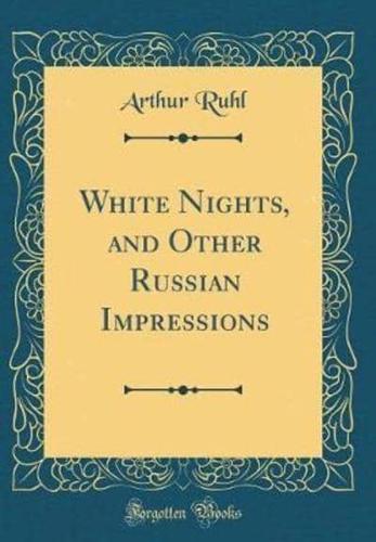 White Nights, and Other Russian Impressions (Classic Reprint)