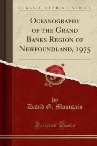 Oceanography of the Grand Banks Region of Newfoundland, 1975 (Classic Reprint)
