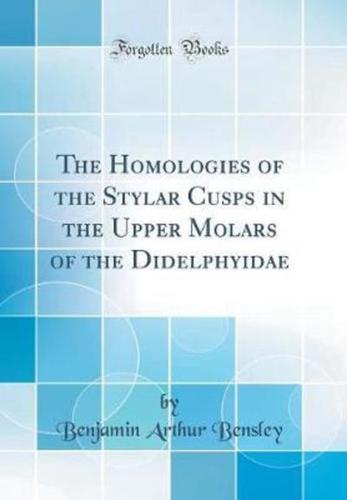 The Homologies of the Stylar Cusps in the Upper Molars of the Didelphyidae (Classic Reprint)