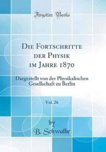 Die Fortschritte Der Physik Im Jahre 1870, Vol. 26