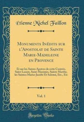 Monuments Inï¿½dits Sur l'Apostolat De Sainte Marie-Madeleine En Provence, Vol. 1