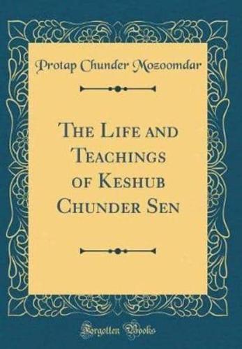 The Life and Teachings of Keshub Chunder Sen (Classic Reprint)