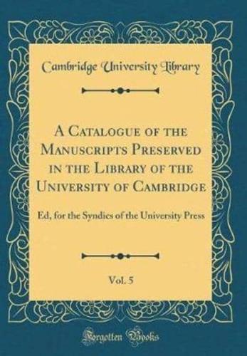 A Catalogue of the Manuscripts Preserved in the Library of the University of Cambridge, Vol. 5