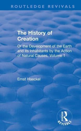 The History of Creation, or, The Development of the Earth and Its Inhabitants by the Action of Natural Causes. Volume 1