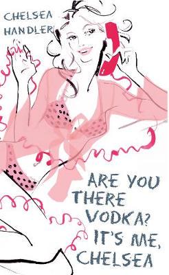 Are You There Vodka? It's Me, Chelsea