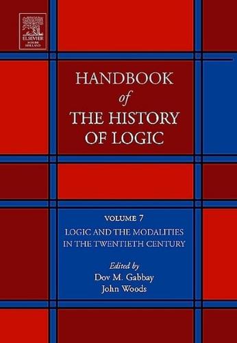 Handbook of the History of Logic. Vol. 7 Logic and the Modalities in the Twentieth Century