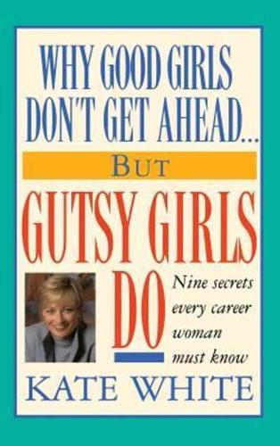 Why Good Girls Don't Get Ahead-- But Gutsy Girls Do