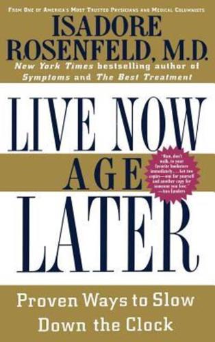 Live Now Age Later: Proven Ways to Slow Down the Clock