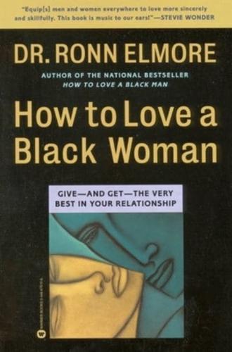 How to Love a Black Woman: Give - and-Get - the Very Best in Your Relationship