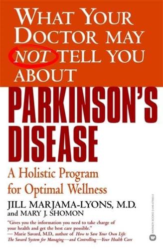 What Your Doctor May Not Tell You About(TM): Parkinson's Disease: A Holistic Program for Optimal Wellness