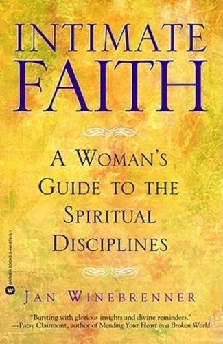 Intimate Faith: A Woman's Guide to the Spiritual Disciplines