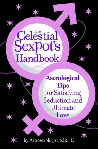The Celestial Sexpot's Handbook: Astrological Tips for Satisfying Seduction and Ultimate Love