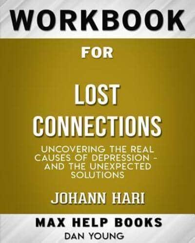 Workbook for Lost Connections: Uncovering the Real Causes of Depression - and the Unexpected Solutions (Max-Help Books)