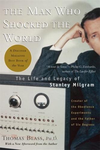 Man Who Shocked the World: The Life and Legacy of Stanley Milgram
