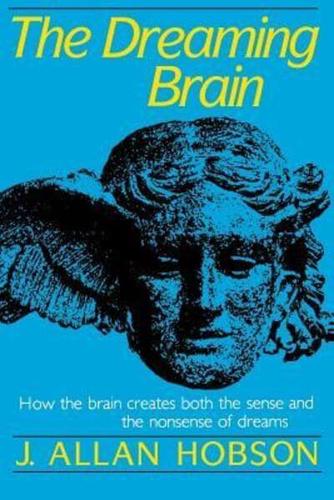 Dreaming Brain: How the Brain Create Both the Sense and the Nonsense of Dreams