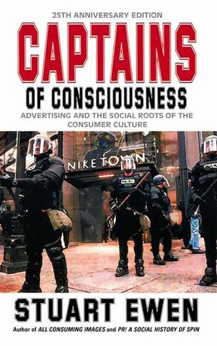 Captains of Consciousness Advertising and the Social Roots of the Consumer Culture