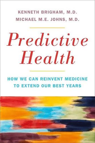 Predictive Health: How We Can Reinvent Medicine to Extend Our Best Years