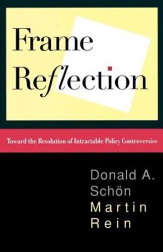 Frame Reflection: Toward the Resolution of Intractable Policy Controversies