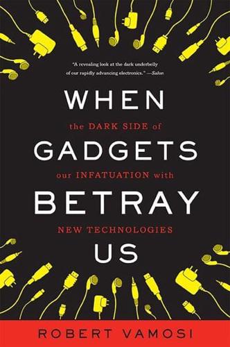 When Gadgets Betray Us: The Dark Side of Our Infatuation with New Technologies