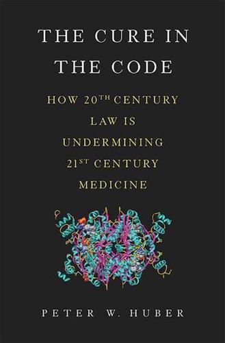 The Cure in the Code: How 20th Century Law Is Undermining 21st Century Medicine