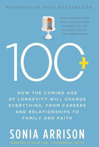 100 Plus: How the Coming Age of Longevity Will Change Everything, from Careers and Relationships to Family and Faith