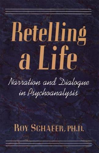 Retelling a Life: Narration and Dialogue in Psychoanalysis