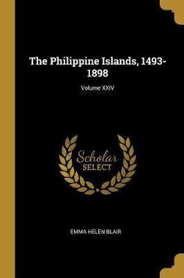 The Philippine Islands, 1493-1898; Volume XXIV