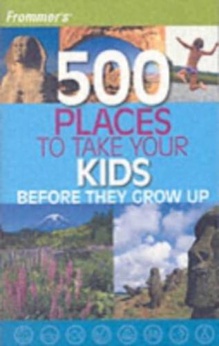 500 Places to Take Your Kids Before They Grow Up