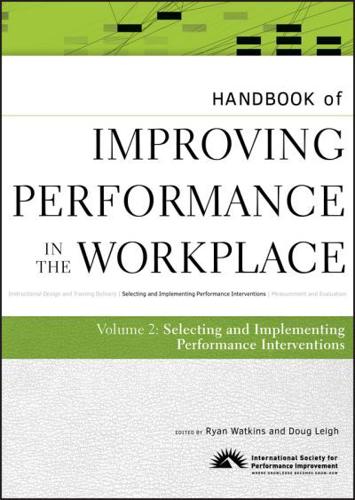 Handbook of Improving Performance in the Workplace. Volume 2 Selecting and Implementing Performance Interventions