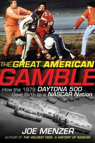 Great American Gamble: How the 1979 Daytona 500 Gave Birth to a NASCAR Nation