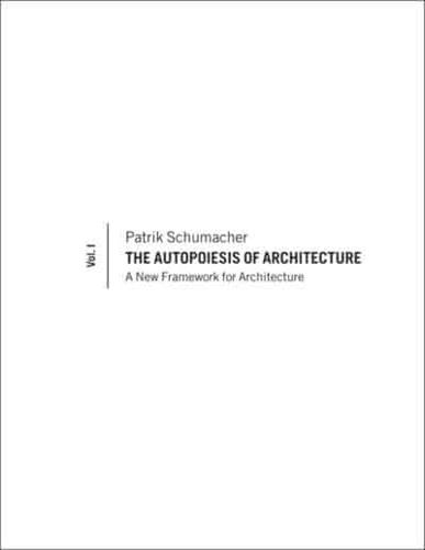 The Autopoiesis of Architecture. Vol. 1 A New Framework for Architecture