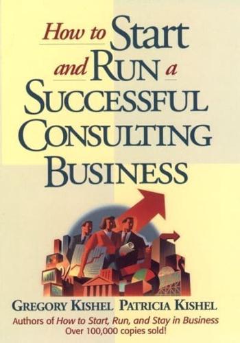 How to Start and Run a Successful Consulting Business