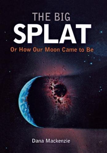 The Big Splat, or, How Our Moon Came to Be