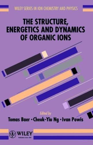 The Structure, Energetics, and Dynamics of Organic Ions