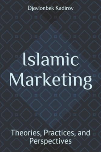 Islamic Marketing: Theories, Practices, and Perspectives